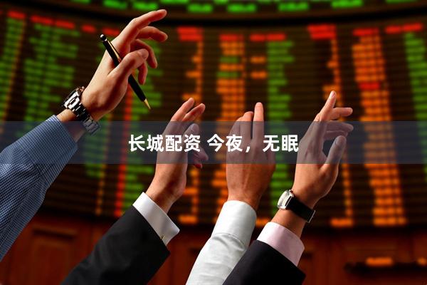长城配资 今夜，无眠