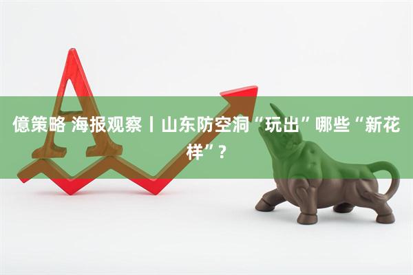億策略 海报观察丨山东防空洞“玩出”哪些“新花样”?